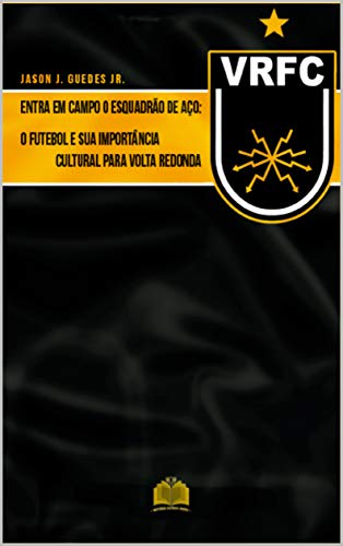Capa do livro: Entra em campo o Esquadrão de aço: O futebol e sua importância cultural para Volta Redonda - Ler Online pdf