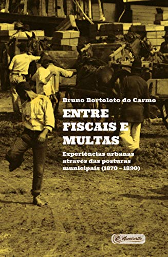 Livro PDF: Entre fiscais e multas: Experiências urbanas através das Posturas Municipais (1870 – 1890)