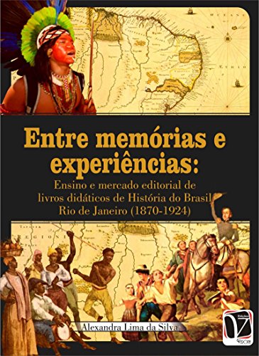 Livro PDF Entre memórias e experiências:: ensino e mercado editorial de livros didáticos de História do Brasil – Rio de Janeiro (1870-1924)