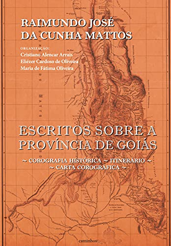 Capa do livro: Escritos sobre a província de Goiás: Corografia Histórica, Itinerário, Carta Corográfica - Ler Online pdf