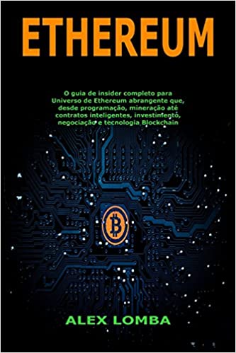 Capa do livro: Ethereum: O Guia de Insider Completo Para Universo de Ethereum Abrangente Que, Desde Programação, Mineração Até Contratos Inteligentes, Investimento, Negociação E Tecnologia Blockchain - Ler Online pdf
