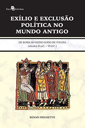 Capa do livro: Exílio e exclusão política no Mundo Antigo: De Roma ao Reino Godo de Tolosa (Séculos II A.C. – VI D. C.) - Ler Online pdf
