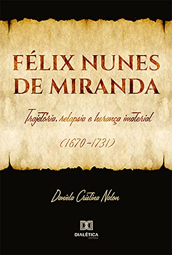 Livro PDF Félix Nunes de Miranda: trajetória, relapsia e herança imaterial (1670- 1731)