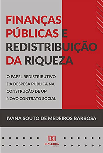 Capa do livro: Finanças públicas e redistribuição da riqueza: o papel redistributivo da defesa pública na construção de um novo contrato social - Ler Online pdf