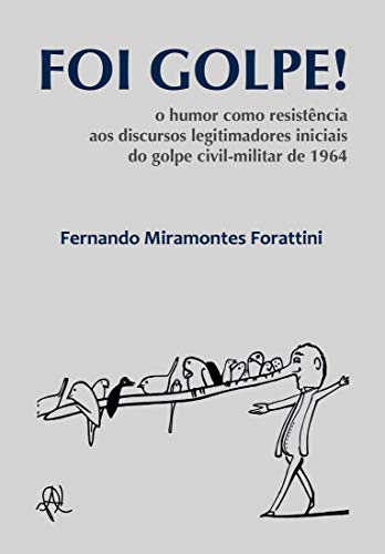 Capa do livro: Foi Golpe! : O humor como resistência aos discursos legitimadores iniciais do golpe civil-militar de 1964 - Ler Online pdf