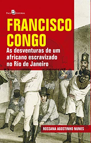 Capa do livro: Francisco Congo: As Desventuras de um Africano Escravizado no Rio de Janeiro - Ler Online pdf