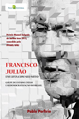 Capa do livro: Francisco Julião: Em luta com seu mito, Golpe de Estado, exílio e redemocratização do Brasil - Ler Online pdf