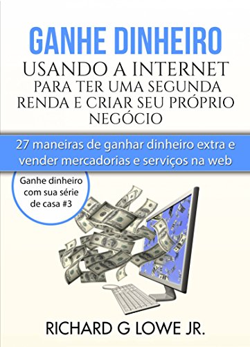 Capa do livro: Ganhe dinheiro usando a Internet para ter uma segunda renda e criar seu próprio negócio - Ler Online pdf