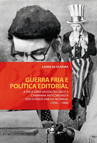 Capa do livro: Guerra fria e política editorial: a trajetória da Edições GRD e a campanha anticomunista dos Estados Unidos no Brasil (1956-1968) - Ler Online pdf