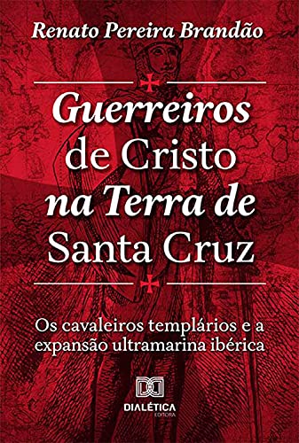 Capa do livro: Guerreiros de Cristo na Terra de Santa Cruz: Os Cavaleiros Templários e a Expansão Ultramarina Ibérica - Ler Online pdf