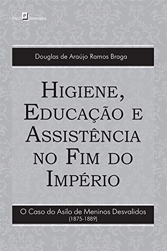 Livro PDF Higiene, educação e assistência no fim do império: O caso do asilo de meninos desvalidos (1875-1889)