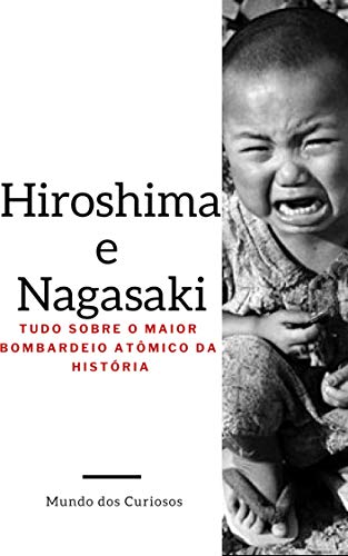 Livro PDF Hiroshima e Nagasaki: Tudo Sobre o Maior Bombardeio Atômico da História