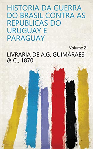 Capa do livro: Historia da guerra do Brasil contra as Republicas do Uruguay e Paraguay Volume 2 - Ler Online pdf