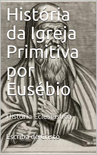 Capa do livro: História da Igreja Primitiva por Eusébio: História Eclesiástica - Ler Online pdf