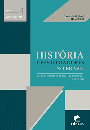 Capa do livro: História e historiadores no Brasil: Do fim do Império ao alvorecer da república: c.1870-1940 (MONUMENTA) - Ler Online pdf