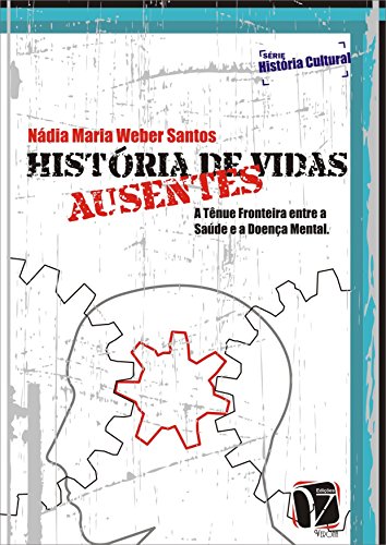 Livro PDF: Histórias de vidas ausentes: a tênue fronteira entre a saúde e a doença mental (Coleção história cultural)