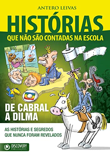 Capa do livro: Histórias Que Não São Contadas na Escola – De Cabral a Dilma (Discovery Publicações) - Ler Online pdf