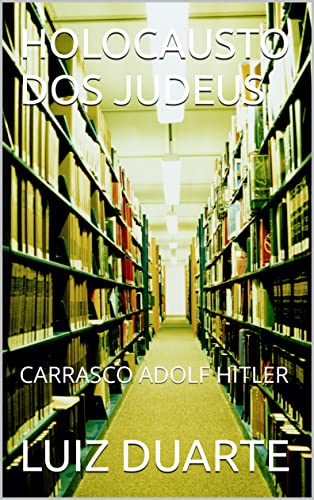 Capa do livro: HOLOCAUSTO DOS JUDEUS: CARRASCO ADOLF HITLER - Ler Online pdf