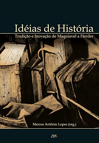 Capa do livro: Ideias de história:: tradição e inovação de Maquiavel a Herder - Ler Online pdf