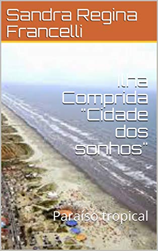 Livro PDF: Ilha Comprida “Cidade dos sonhos”: Paraíso tropical