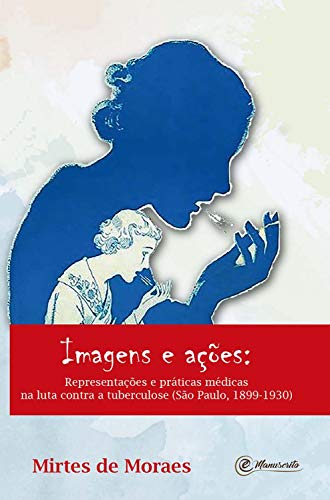Capa do livro: Imagens e ações:: Representações e práticas médicas na luta contra a tuberculose: (São Paulo, 1899-1930) - Ler Online pdf