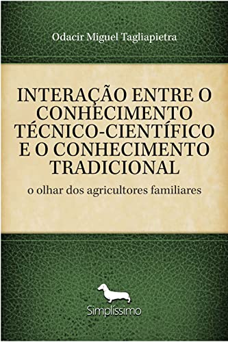 Livro PDF INTERAÇÃO ENTRE O CONHECIMENTO TÉCNICO-CIENTÍFICO E O CONHECIMENTO TRADICIONAL: o olhar dos agricultores familiares