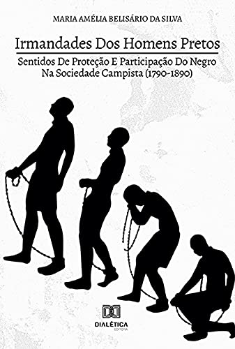 Capa do livro: Irmandades dos Homens Pretos: Sentidos de Proteção e Participação do Negro na Sociedade Campista (1790-1890) - Ler Online pdf