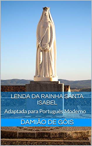 Capa do livro: Lenda da Rainha Santa Isabel: Adaptada para Português Moderno - Ler Online pdf