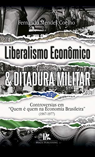 Capa do livro: Liberalismo econômico e ditadura militar: controvérsias em “quem é quem na economia brasileira (1967-1977)” - Ler Online pdf