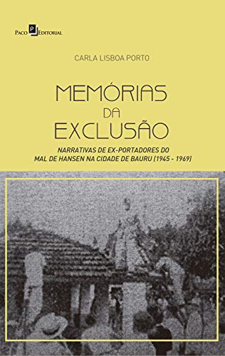 Livro PDF: Memórias da Exclusão: Narrativas de Ex-portadores do Mal de Hansen na Cidade de Bauru (1945 – 1969)