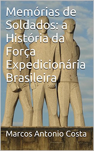 Capa do livro: Memórias de Soldados: a História da Força Expedicionária Brasileira - Ler Online pdf