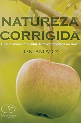 Capa do livro: Natureza Corrigida: Uma História Ambiental da Maçã Moderna no Brasil - Ler Online pdf