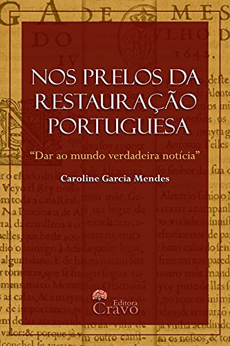 Capa do livro: Nos prelos da Restauração Portuguesa: “Dar ao mundo verdadeira notícia” - Ler Online pdf