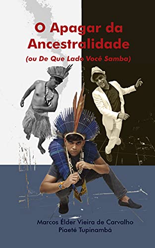 Capa do livro: O Apagar da Ancestralidade (ou De que Lado Você Samba): Como o governo brasileiro utilizou o termo pardo para apagar a ancestralidade indígena no Brasil - Ler Online pdf