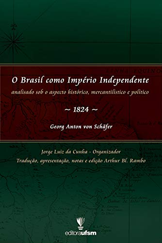 Capa do livro: O Brasil como Império Independente: Analisado sob o aspecto histórico, mercantilístico e político – 1824 - Ler Online pdf