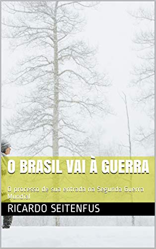 Capa do livro: O Brasil vai à Guerra: O processo de sua entrada na Segunda Guerra Mundial - Ler Online pdf