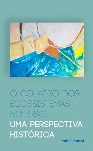 Capa do livro: O colapso dos ecossistemas no Brasil: Uma perspectiva histórica - Ler Online pdf