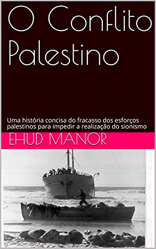 Capa do livro: O Conflito Palestino: Uma história concisa do fracasso dos esforços palestinos para impedir a realização do sionismo - Ler Online pdf