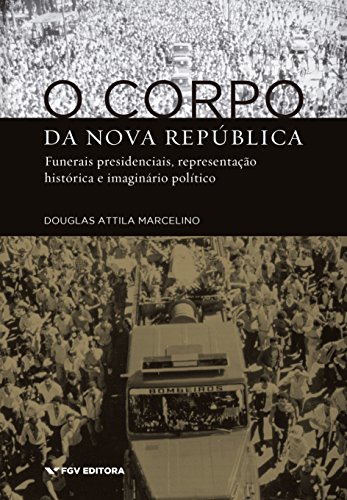 Livro PDF: O corpo da Nova República: funerais presidenciais, representação histórica e imaginário político