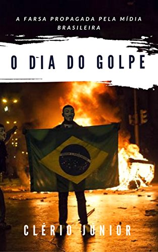 Capa do livro: O Dia do Golpe: A Farsa Propagada pela mídia brasileira - Ler Online pdf