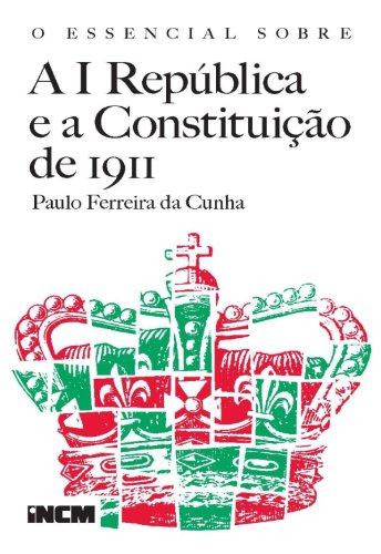 Capa do livro: O Essencial Sobre a I República e a Constituição de 1911 - Ler Online pdf