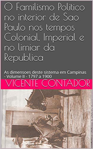 Livro PDF: O Familismo Politico no interior de Sao Paulo nos tempos Colonial, Imperial e no limiar da Republica: As dimensoes deste sistema em Campinas – Volume II … deste sistema em Campinas Livro 2)