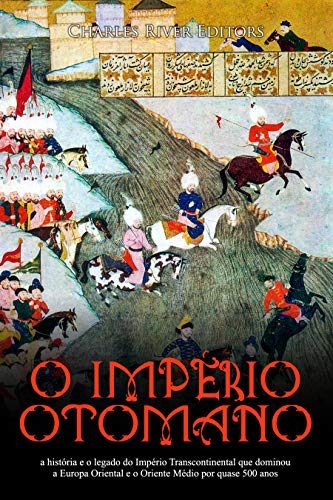 Livro PDF O Império Otomano: a história e o legado do Império Transcontinental que dominou a Europa Oriental e o Oriente Médio por quase 500 anos