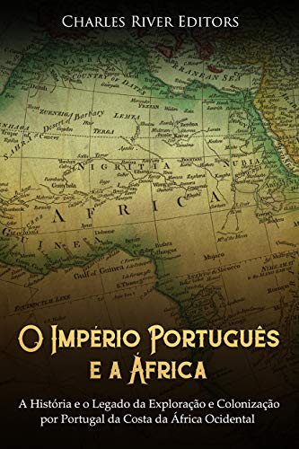 Capa do livro: O Império Português e a África: A História e o Legado da Exploração e Colonização por Portugal da Costa da África Ocidental - Ler Online pdf