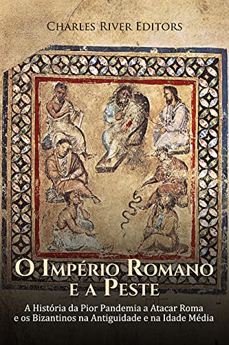 Capa do livro: O Império Romano e a Peste: A História da Pior Pandemia a Atacar Roma e os Bizantinos na Antiguidade e na Idade Média - Ler Online pdf