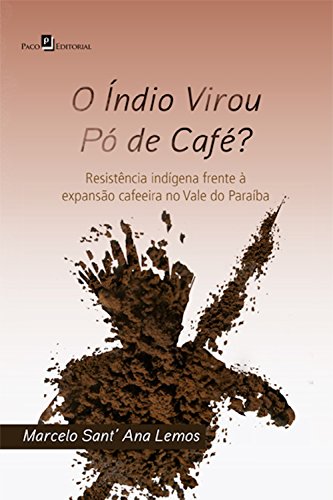 Capa do livro: O índio virou pó de café?: Resistência indígena frente à expansão cafeeira no Vale do Paraíba - Ler Online pdf