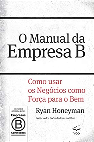 Capa do livro: O Manual da Empresa B: Como Usar os Negócios Como Força Para o bem - Ler Online pdf