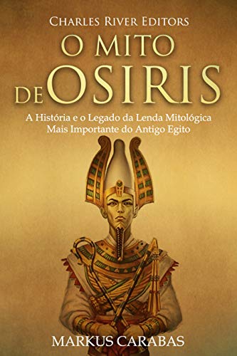 Livro PDF O Mito de Osíris: A História e o Legado da Lenda Mitológica Mais Importante do Antigo Egito