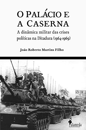 Capa do livro: O Palácio e a Caserna: A dinâmica militar das crises políticas na Ditadura (1964-1969) - Ler Online pdf