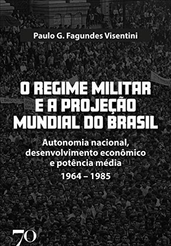 Capa do livro: O Regime Militar e a Projeção Internacional do Brasil; Autonomia nacional, desenvolvimento econômico e potência média/1964-1985 - Ler Online pdf